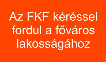 Az FKF kéréssel fordul a főváros lakosságához
